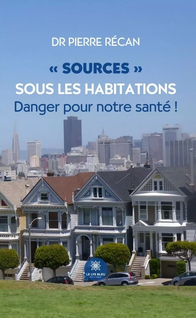 « Sources » sous les habitations - Dr Pierre Récan - Le Lys Bleu Éditions