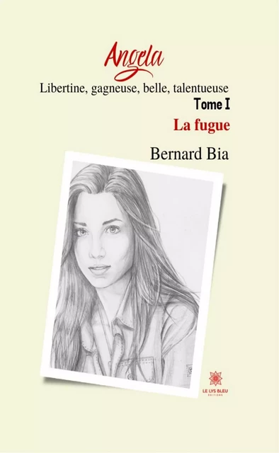 Angela : Libertine, gagneuse, belle, talentueuse - Tome 1 - Bernard Bia - Le Lys Bleu Éditions