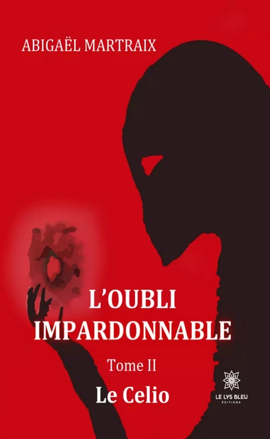 L’oubli impardonnable - Tome 2 - Abigaël Martraix - Le Lys Bleu Éditions