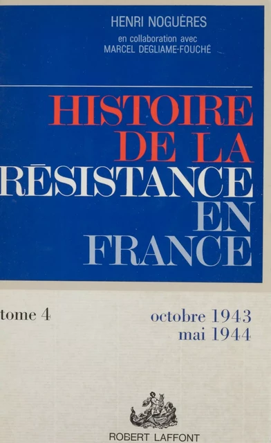 Histoire de la Résistance en France de 1940 à 1945 (4) - Marcel Degliame-Fouché, Henri Noguères - Robert Laffont (réédition numérique FeniXX)