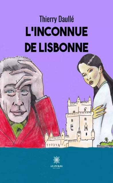 L’inconnue de Lisbonne - Thierry Daullé - Le Lys Bleu Éditions