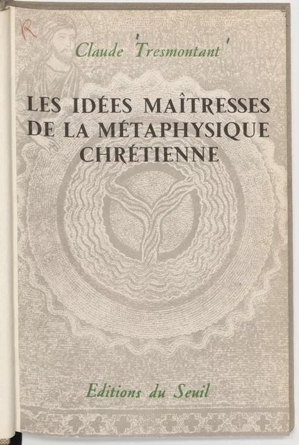 Les idées maîtresses de la métaphysique chrétienne - Claude Tresmontant - Seuil (réédition numérique FeniXX)