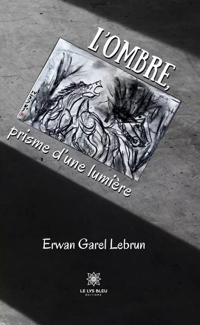 L’ombre, prisme d’une lumière - Erwan Garel Lebrun - Le Lys Bleu Éditions