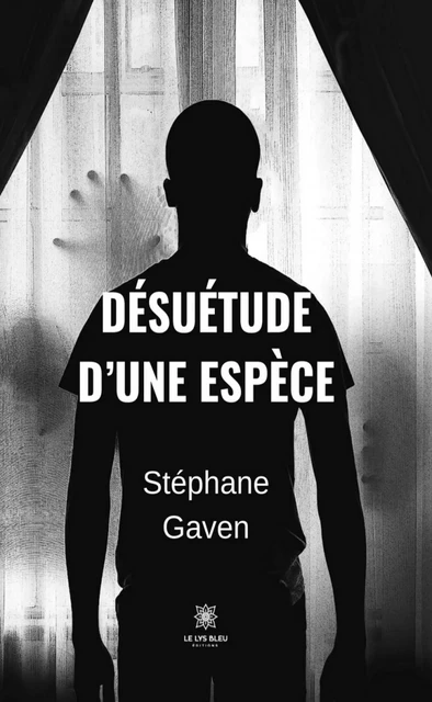 Désuétude d’une espèce - Stéphane Gaven - Le Lys Bleu Éditions