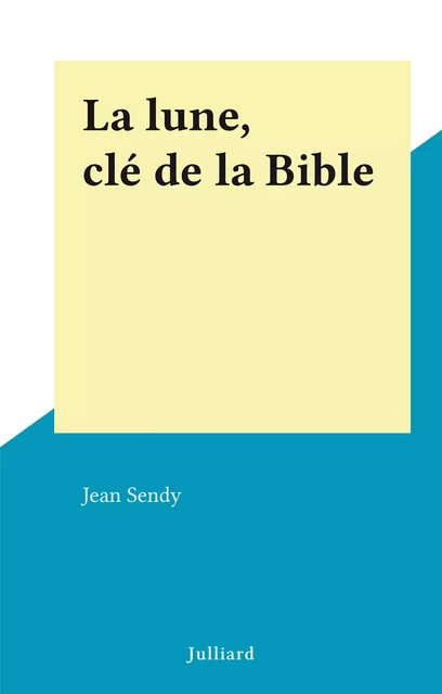 La lune, clé de la Bible - Jean Sendy - Julliard (réédition numérique FeniXX)