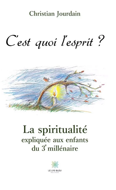 C’est quoi l’esprit ? - Christian Jourdain - Le Lys Bleu Éditions