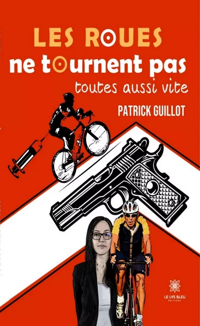 Les roues ne tournent pas toutes aussi vite - Patrick Guillot - Le Lys Bleu Éditions