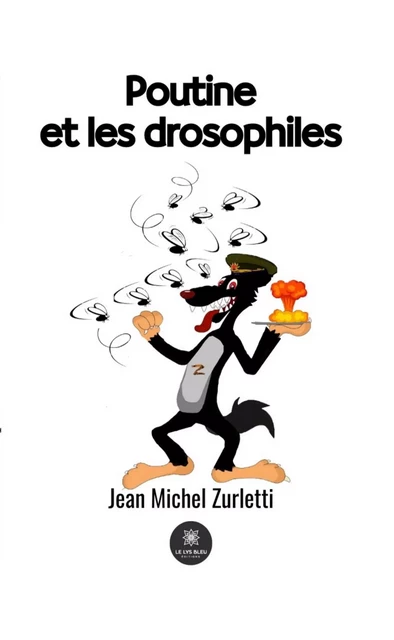 Poutine et les drosophiles - Jean Michel Zurletti - Le Lys Bleu Éditions