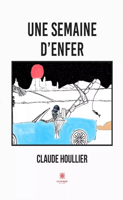 Une semaine d’enfer - Claude Houllie - Le Lys Bleu Éditions