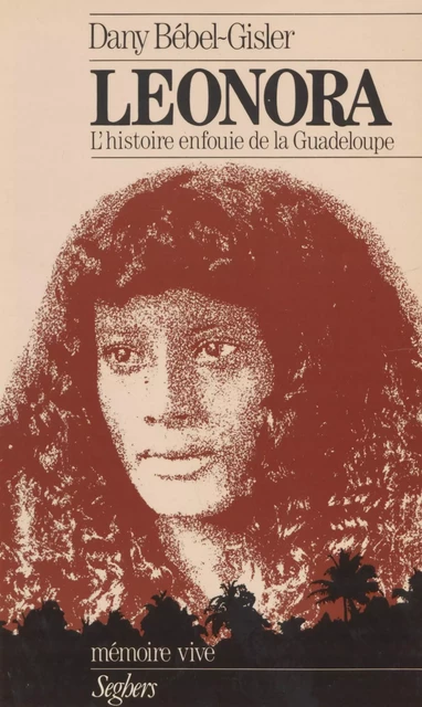 Léonora ou l'Histoire enfouie de la Guadeloupe - Dany Bébel-Gisler - Seghers (réédition numérique FeniXX)