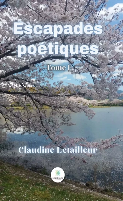 Escapades poétiques - Tome 1 - Claudine Letailleur - Le Lys Bleu Éditions