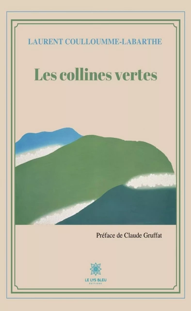 Les collines vertes - Laurent Coulloumme-Labarthe - Le Lys Bleu Éditions