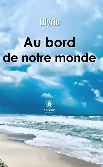 Au bord de notre monde -  Olyric - Le Lys Bleu Éditions