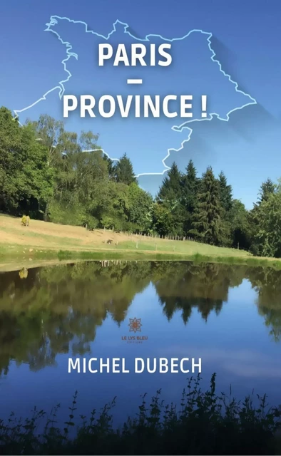 Paris - Province ! - Michel Dubech - Le Lys Bleu Éditions