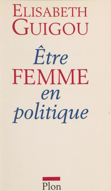 Être femme en politique - Élisabeth Guigou - Plon (réédition numérique FeniXX)