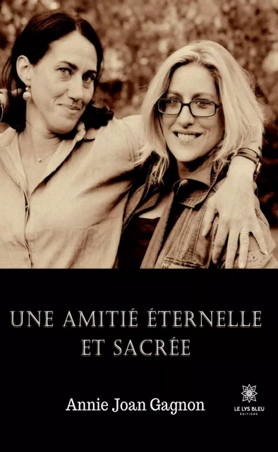 Une amitié éternelle et sacrée - Annie Joan Gagnon - Le Lys Bleu Éditions