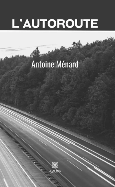 L’autoroute - Antoine Ménard - Le Lys Bleu Éditions