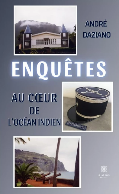 Enquêtes au cœur de l’océan Indien - André Daziano - Le Lys Bleu Éditions