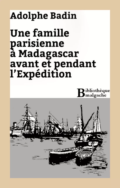 Une famille parisienne à Madagascar avant et pendant l'Expédition - Adolphe Badin - Bibliothèque malgache