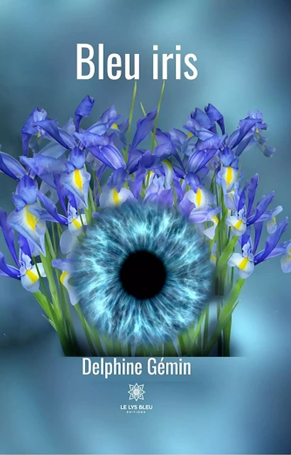 Bleu iris - Delphine Gémin - Le Lys Bleu Éditions