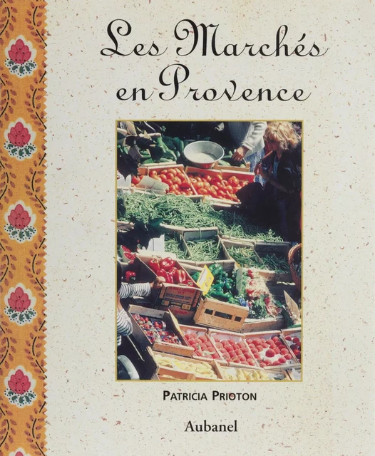 Les Marchés en Provence - Patricia Prioton - Aubanel (réédition numérique FeniXX)