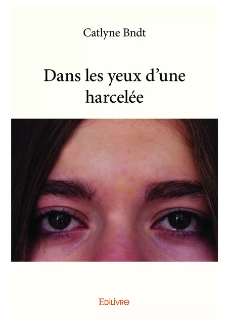 Dans les yeux d'une harcelée - Catlyne Bndt - Editions Edilivre