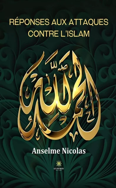 Réponses aux attaques contre l’islam - Anselme Nicolas - Le Lys Bleu Éditions