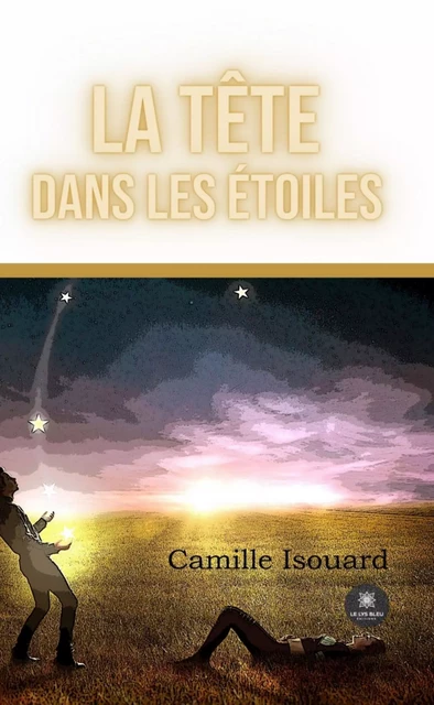 La tête dans les étoiles - Camille Isouard - Le Lys Bleu Éditions