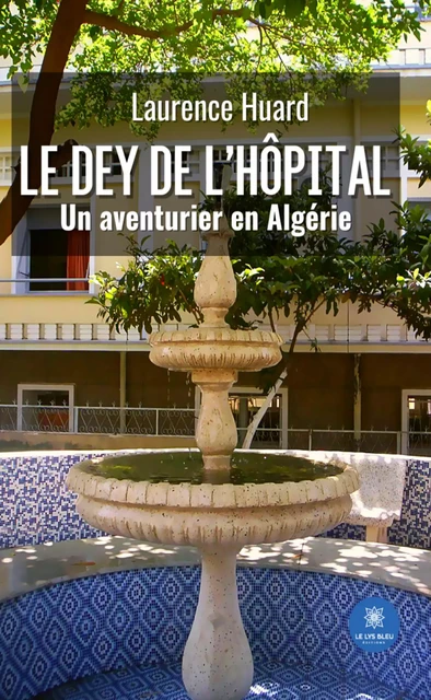 Le dey de l’hôpital - Laurence Huard - Le Lys Bleu Éditions