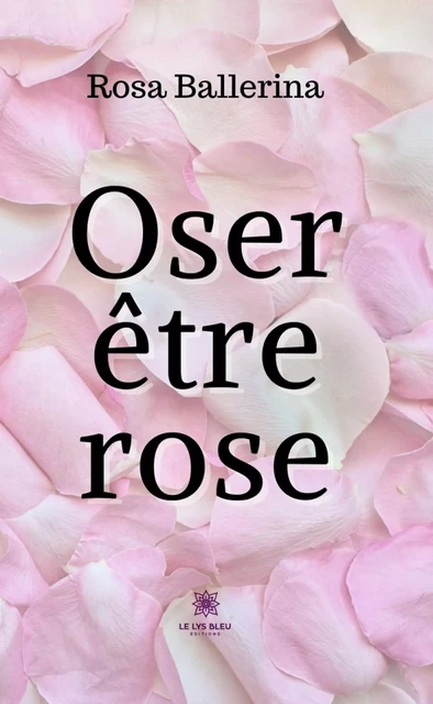 Oser être rose - Rosa Ballerina - Le Lys Bleu Éditions