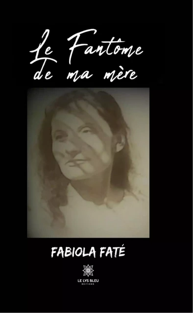 Le fantôme de ma mère - Fabiola Fate - Le Lys Bleu Éditions