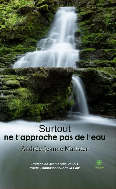 Surtout ne t’approche pas de l’eau - Andrée-Jeanne Maltster - Le Lys Bleu Éditions