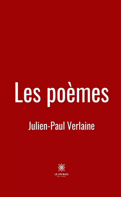 Les poèmes - Julien-Paul Verlaine - Le Lys Bleu Éditions