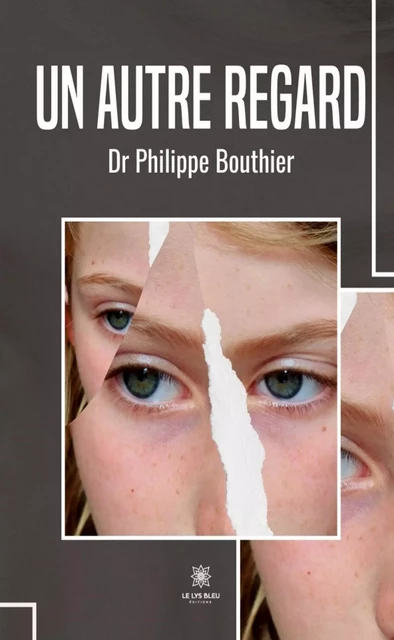 Un autre regard - Dr Philippe Bouthier - Le Lys Bleu Éditions