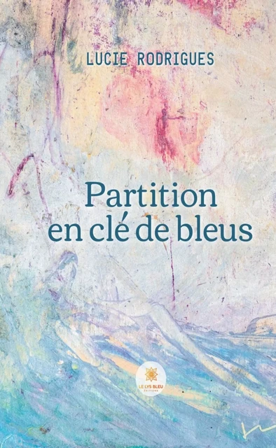 Partition en clé de bleus - Lucie Rodrigues - Le Lys Bleu Éditions