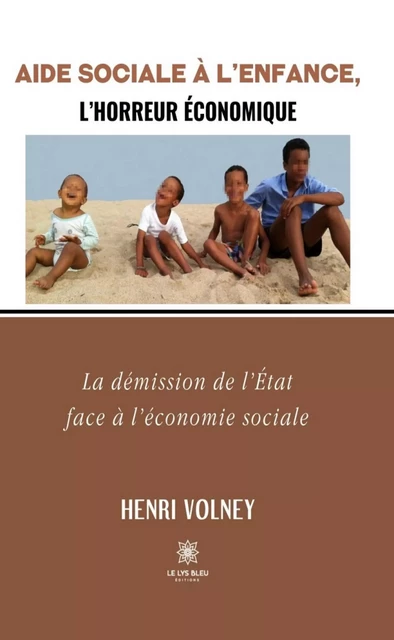 Aide Sociale à l’Enfance, l’horreur économique - Henri Volney - Le Lys Bleu Éditions