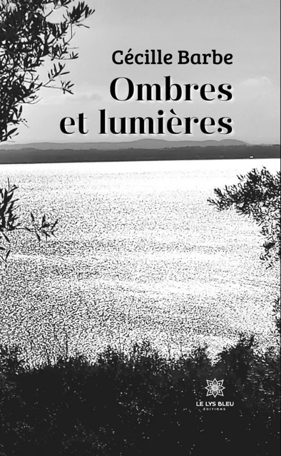 Ombres et lumières - Cécille Barbe - Le Lys Bleu Éditions