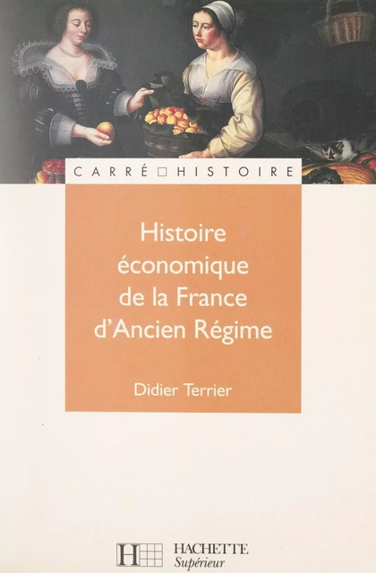 Histoire économique de la France d'Ancien régime - Didier Terrier - (Hachette) réédition numérique FeniXX