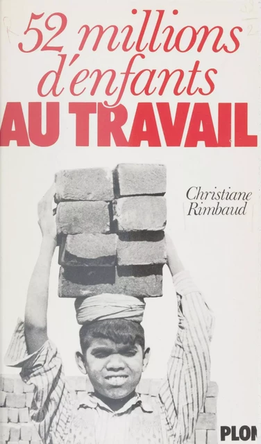 Cinquante deux millions d'enfants au travail - Christiane Rimbaud - Plon (réédition numérique FeniXX)