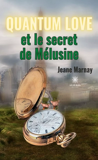 Quantum Love et le secret de Mélusine - Jeanne Marneay - Le Lys Bleu Éditions