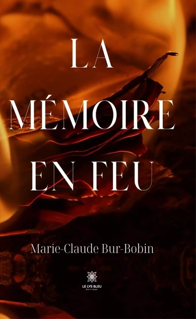 La mémoire en feu - Marie-Claude Bur-Bobin - Le Lys Bleu Éditions