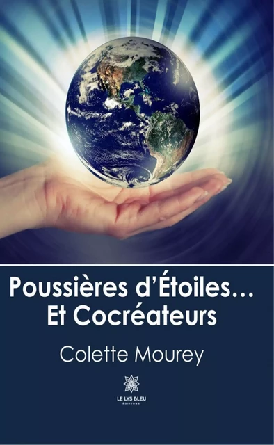 Poussières d'Étoiles... Et Cocréateurs - Colette Mourey - Le Lys Bleu Éditions