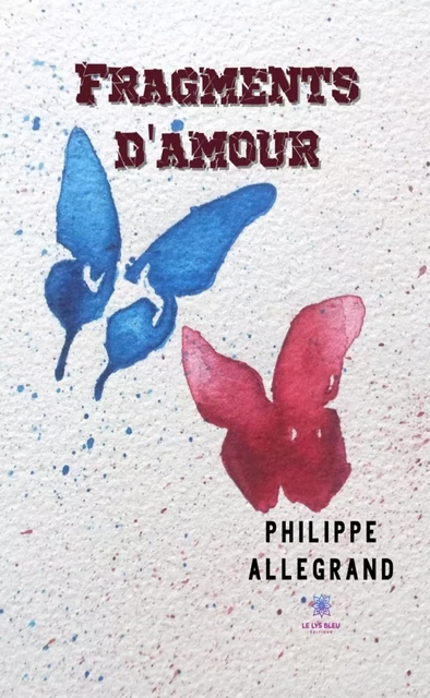 Fragments d’amour - Philippe Allegrand - Le Lys Bleu Éditions