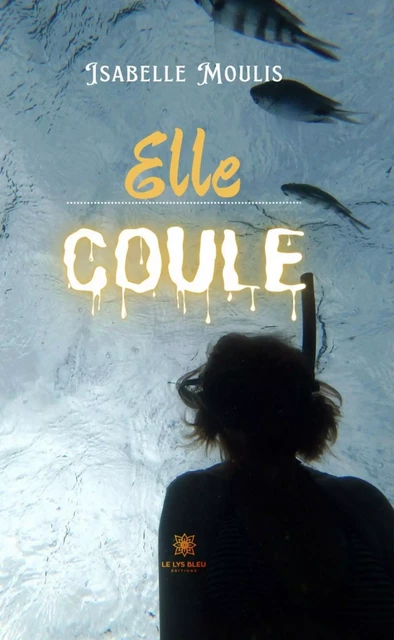 Elle coule - Isabelle Moulis - Le Lys Bleu Éditions