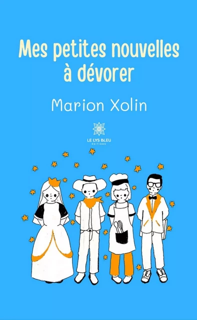 Mes petites nouvelles à dévorer - Marion Xolin - Le Lys Bleu Éditions