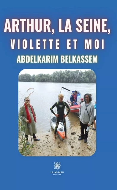 Arthur, la Seine, Violette et moi - Abdelkarim Belkassem - Le Lys Bleu Éditions