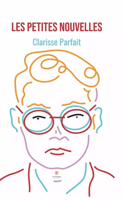 Les petites nouvelles - Clarisse Parfait - Le Lys Bleu Éditions