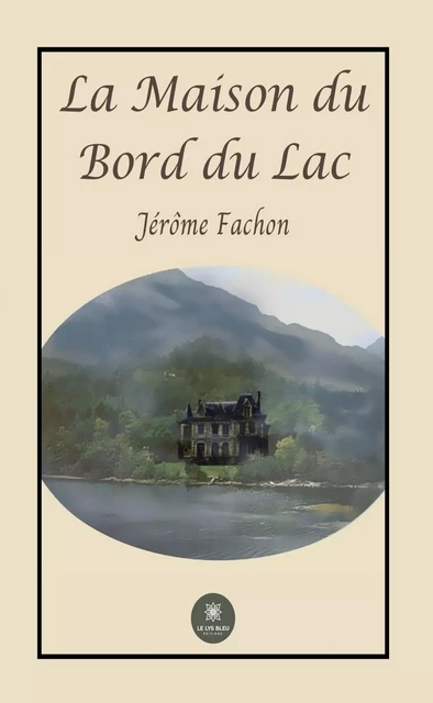 La maison du bord du lac - Jérôme Fachon - Le Lys Bleu Éditions