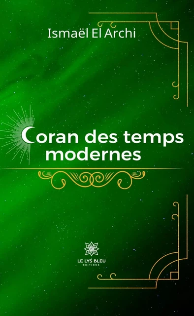 Coran des temps modernes - Ismaël El Archi - Le Lys Bleu Éditions