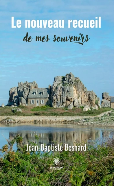 Le nouveau recueil de mes souvenirs - Jean-Baptiste Besnard - Le Lys Bleu Éditions